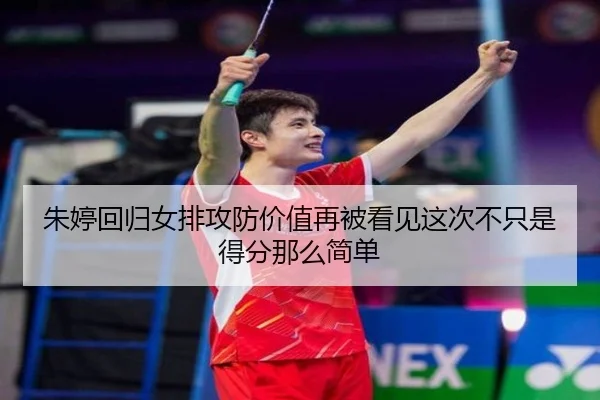 朱婷回归女排攻防价值再被看见这次不只是得分那么简单（maiqiuwang）